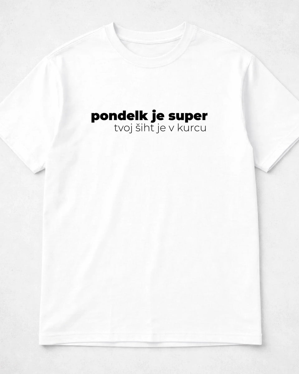 majica "pondelk je super, tvoj šiht je v kurcu"